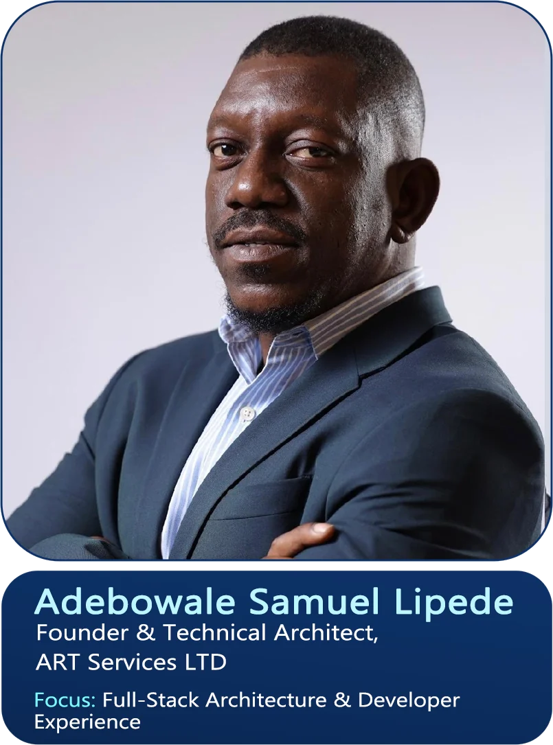 Adebowale Samuel Lipede, Founder & Technical Architect, ART Services LTD. Focus: Full-Stack Architecture & Developer Experience